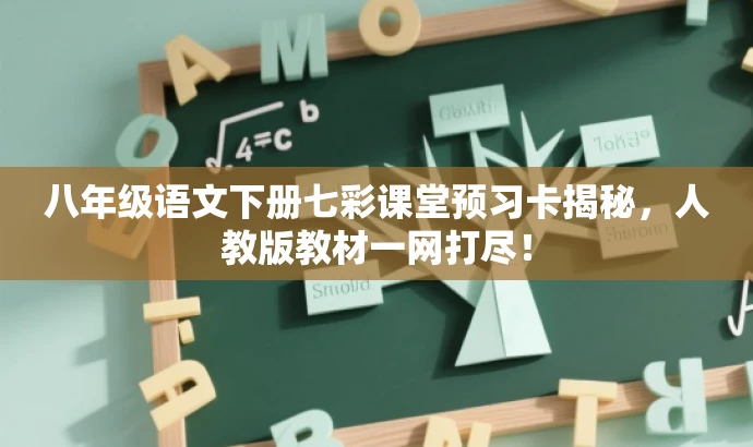 八年级语文下册七彩课堂预习卡揭秘,人教版教材一网打尽! 八年级语文下册七彩课堂预习卡揭秘,人教版教材一网打尽!