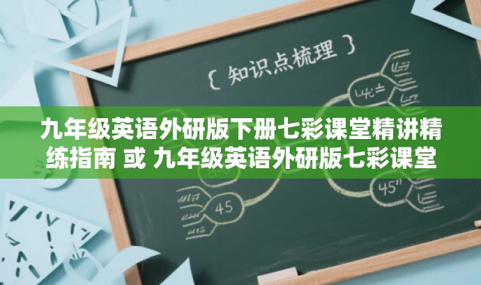九年级英语外研版下册七彩课堂精讲精练指南 或 九年级英语外研版七彩课堂下册学习宝典。 九年级英语外研版下册七彩课堂精讲精练指南 或 九年级英语外研版七彩课堂下册学习宝典。