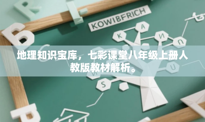 地理知识宝库,七彩课堂八年级上册人教版教材解析。 地理知识宝库,七彩课堂八年级上册人教版教材解析。