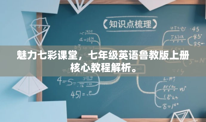 魅力七彩课堂,七年级英语鲁教版上册核心教程解析。 魅力七彩课堂,七年级英语鲁教版上册核心教程解析。