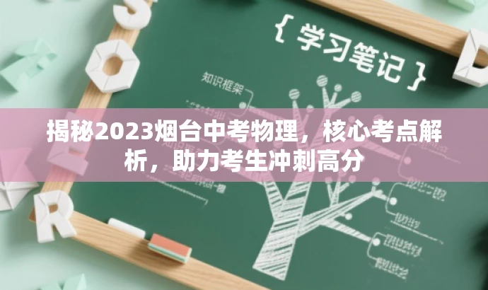 揭秘2023烟台中考物理,核心考点解析,助力考生冲刺高分 揭秘2023烟台中考物理,核心考点解析,助力考生冲刺高分