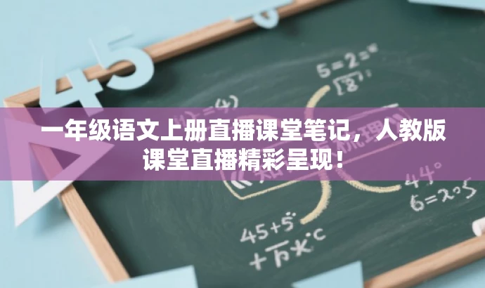 一年级语文上册直播课堂笔记,人教版课堂直播精彩呈现! 一年级语文上册直播课堂笔记,人教版课堂直播精彩呈现!