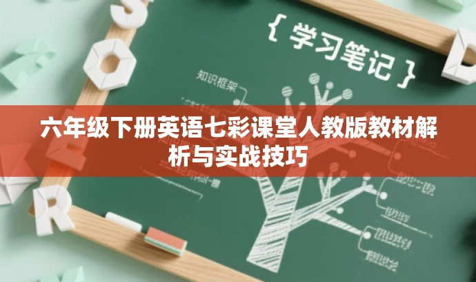 六年级下册英语七彩课堂人教版教材解析与实战技巧 六年级下册英语七彩课堂人教版教材解析与实战技巧