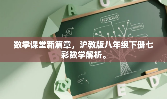 数学课堂新篇章,沪教版八年级下册七彩数学解析。 数学课堂新篇章,沪教版八年级下册七彩数学解析。