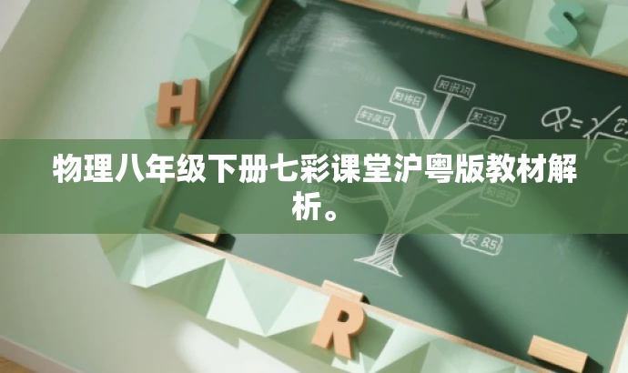 物理八年级下册七彩课堂沪粤版教材解析。 物理八年级下册七彩课堂沪粤版教材解析。