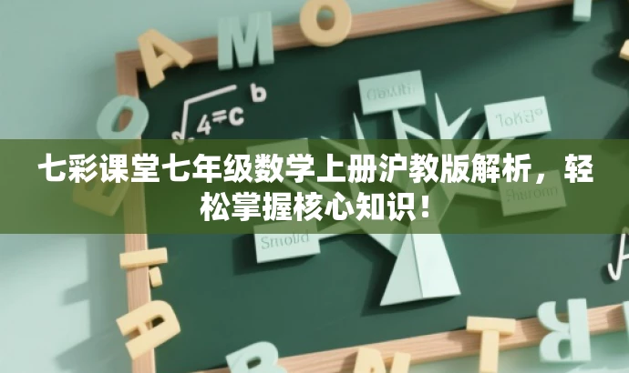 七彩课堂七年级数学上册沪教版解析,轻松掌握核心知识! 七彩课堂七年级数学上册沪教版解析,轻松掌握核心知识!