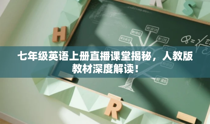 七年级英语上册直播课堂揭秘，人教版教材深度解读！
