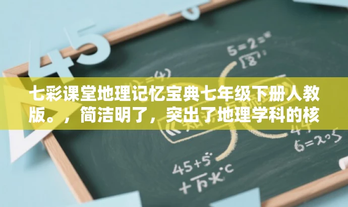 七彩课堂地理记忆宝典七年级下册人教版。，简洁明了，突出了地理学科的核心价值，同时强调是七彩课堂七年级下册的专属记忆宝典，能够吸引目标人群的注意力。
