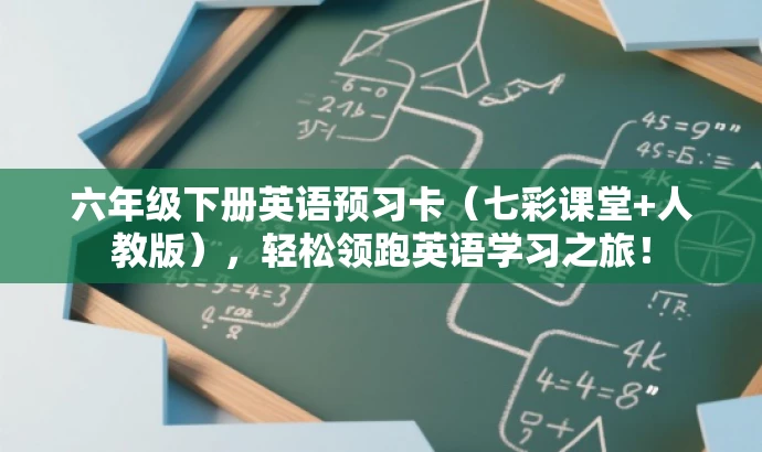 六年级下册英语预习卡(七彩课堂+人教版),轻松领跑英语学习之旅! 六年级下册英语预习卡(七彩课堂+人教版),轻松领跑英语学习之旅!