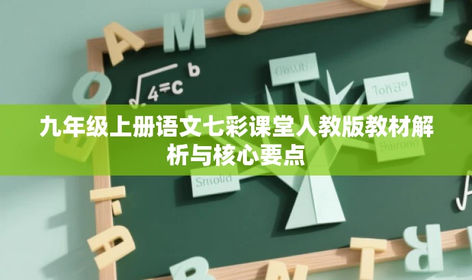 九年级上册语文七彩课堂人教版教材解析与核心要点 九年级上册语文七彩课堂人教版教材解析与核心要点