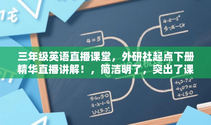 三年级英语直播课堂,外研社起点下册精华直播讲解!,简洁明了,突出了课堂直播的形式和三年级下册英语外研社起点的核心价值,同时使用了有吸引力的语言来吸引目标人群的注意力。 三年级英语直播课堂,外研社起点下册精华直播讲解!,简洁明了,突出了课堂直播的形式和三年级下册英语外研社起点的核心价值,同时使用了有吸引力的语言来吸引目标人群的注意力。