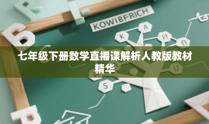 七年级下册数学直播课解析人教版教材精华 七年级下册数学直播课解析人教版教材精华
