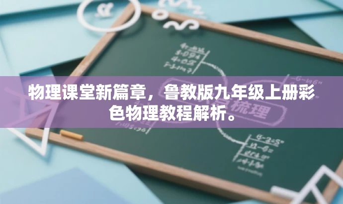 物理课堂新篇章,鲁教版九年级上册彩色物理教程解析。 物理课堂新篇章,鲁教版九年级上册彩色物理教程解析。