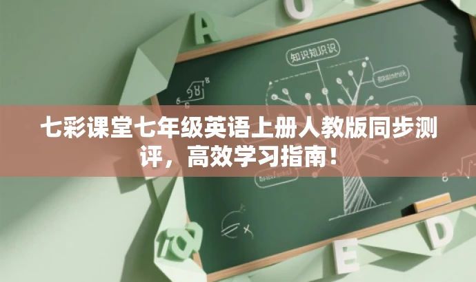七彩课堂七年级英语上册人教版同步测评,高效学习指南! 七彩课堂七年级英语上册人教版同步测评,高效学习指南!