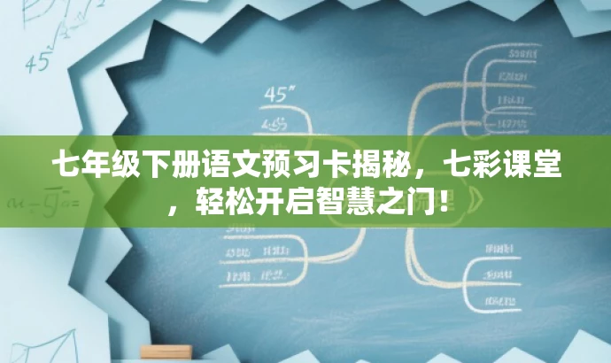 七年级下册语文预习卡揭秘,七彩课堂,轻松开启智慧之门! 七年级下册语文预习卡揭秘,七彩课堂,轻松开启智慧之门!