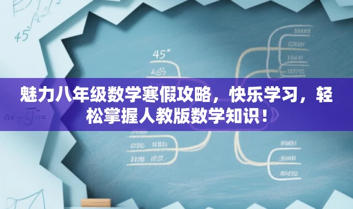魅力八年级数学寒假攻略,快乐学习,轻松掌握人教版数学知识! 魅力八年级数学寒假攻略,快乐学习,轻松掌握人教版数学知识!