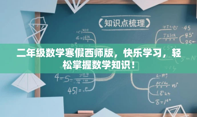 二年级数学寒假西师版,快乐学习,轻松掌握数学知识! 二年级数学寒假西师版,快乐学习,轻松掌握数学知识!