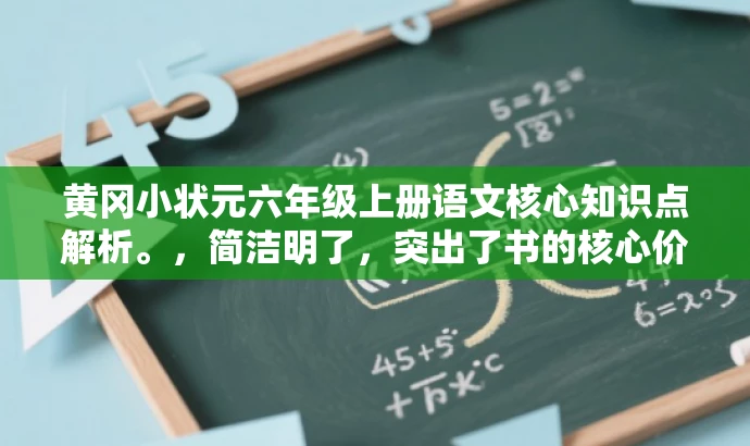 黄冈小状元六年级上册语文核心知识点解析。,简洁明了,突出了书的核心价值(六年级上册语文知识点解析),同时语言简洁,符合营销效果的需求。 黄冈小状元六年级上册语文核心知识点解析。,简洁明了,突出了书的核心价值(六年级上册语文知识点解析),同时语言简洁,符合营销效果的需求。