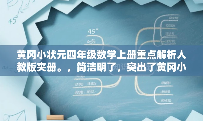 黄冈小状元四年级数学上册重点解析人教版夹册。,简洁明了,突出了黄冈小状元四年级数学上册的核心价值,同时提到了人教版的夹册,符合目标人群的需求,语言简洁有吸引力。 黄冈小状元四年级数学上册重点解析人教版夹册。,简洁明了,突出了黄冈小状元四年级数学上册的核心价值,同时提到了人教版的夹册,符合目标人群的需求,语言简洁有吸引力。