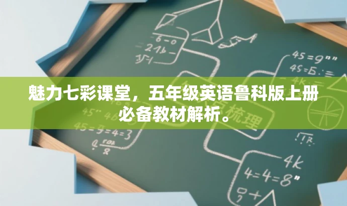 魅力七彩课堂,五年级英语鲁科版上册必备教材解析。 魅力七彩课堂,五年级英语鲁科版上册必备教材解析。