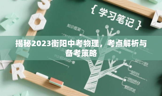 揭秘2023衡阳中考物理,考点解析与备考策略 揭秘2023衡阳中考物理,考点解析与备考策略