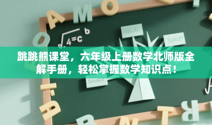 跳跳熊课堂,六年级上册数学北师版全解手册,轻松掌握数学知识点! 跳跳熊课堂,六年级上册数学北师版全解手册,轻松掌握数学知识点!