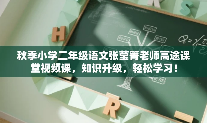 秋季小学二年级语文张莹箐老师高途课堂视频课,知识升级,轻松学习! 秋季小学二年级语文张莹箐老师高途课堂视频课,知识升级,轻松学习!