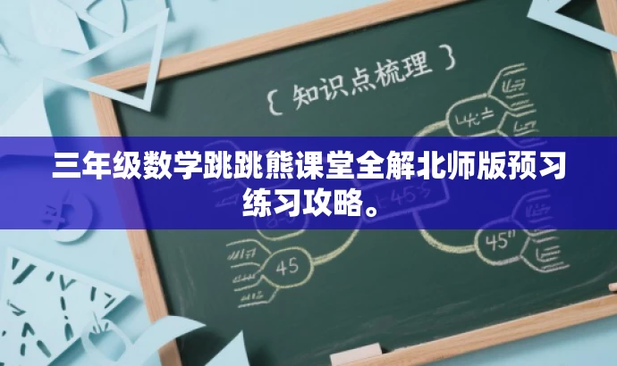 三年级数学跳跳熊课堂全解北师版预习练习攻略。 三年级数学跳跳熊课堂全解北师版预习练习攻略。