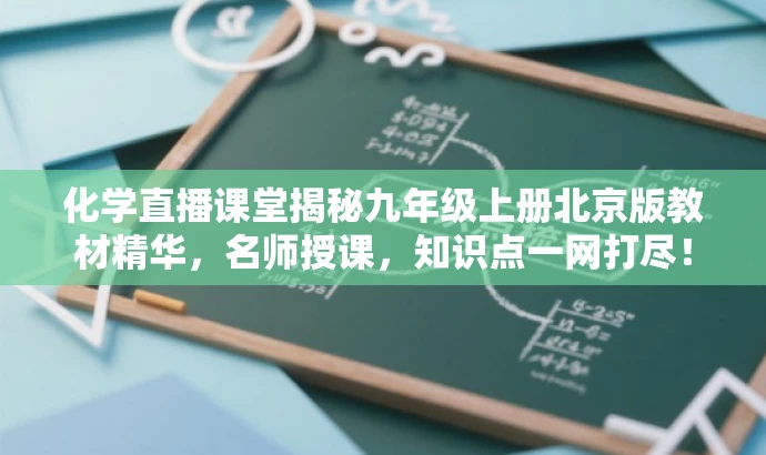 化学直播课堂揭秘九年级上册北京版教材精华,名师授课,知识点一网打尽! 化学直播课堂揭秘九年级上册北京版教材精华,名师授课,知识点一网打尽!