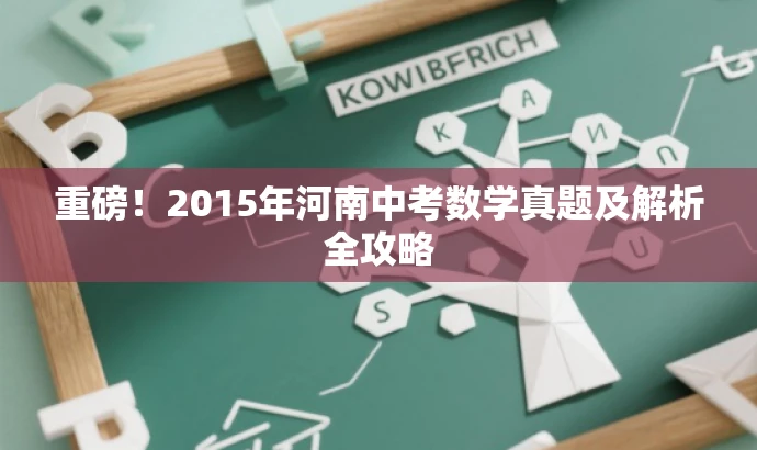 重磅!2015年河南中考数学真题及解析全攻略 重磅!2015年河南中考数学真题及解析全攻略