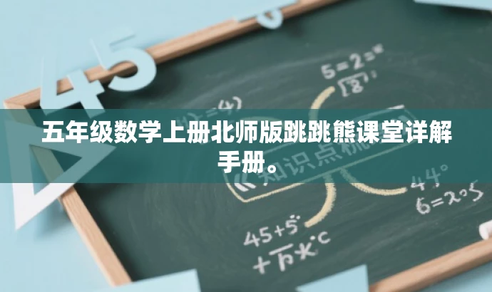五年级数学上册北师版跳跳熊课堂详解手册。 五年级数学上册北师版跳跳熊课堂详解手册。