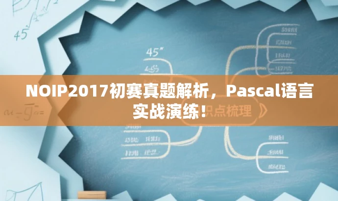 NOIP2017初赛真题解析,Pascal语言实战演练! NOIP2017初赛真题解析,Pascal语言实战演练!