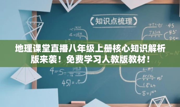 地理课堂直播八年级上册核心知识解析版来袭!免费学习人教版教材! 地理课堂直播八年级上册核心知识解析版来袭!免费学习人教版教材!