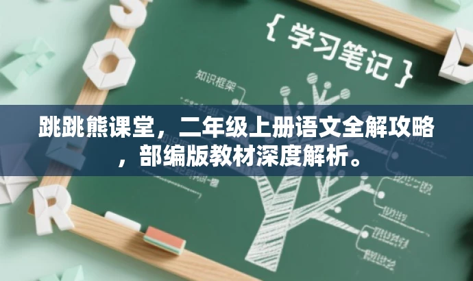 跳跳熊课堂,二年级上册语文全解攻略,部编版教材深度解析。 跳跳熊课堂,二年级上册语文全解攻略,部编版教材深度解析。