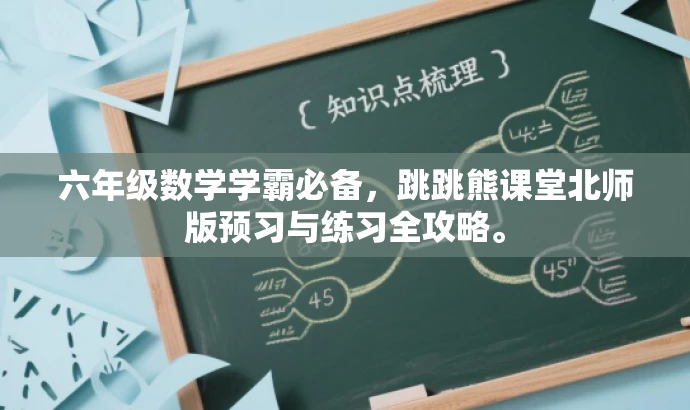 六年级数学学霸必备,跳跳熊课堂北师版预习与练习全攻略。 六年级数学学霸必备,跳跳熊课堂北师版预习与练习全攻略。