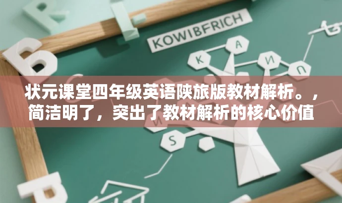 状元课堂四年级英语陕旅版教材解析。,简洁明了,突出了教材解析的核心价值,同时使用了状元课堂这一具有吸引力的词汇来吸引目标人群的注意力。 状元课堂四年级英语陕旅版教材解析。,简洁明了,突出了教材解析的核心价值,同时使用了状元课堂这一具有吸引力的词汇来吸引目标人群的注意力。