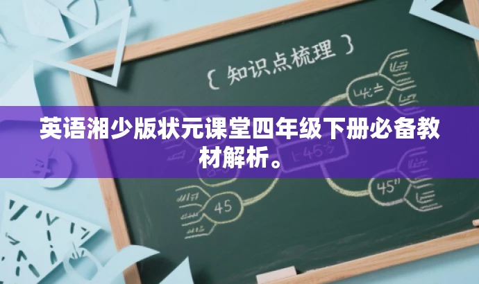 英语湘少版状元课堂四年级下册必备教材解析。