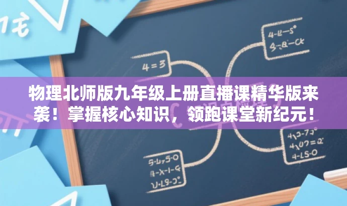 物理北师版九年级上册直播课精华版来袭!掌握核心知识,领跑课堂新纪元! 物理北师版九年级上册直播课精华版来袭!掌握核心知识,领跑课堂新纪元!