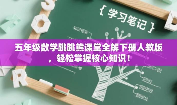 五年级数学跳跳熊课堂全解下册人教版,轻松掌握核心知识! 五年级数学跳跳熊课堂全解下册人教版,轻松掌握核心知识!