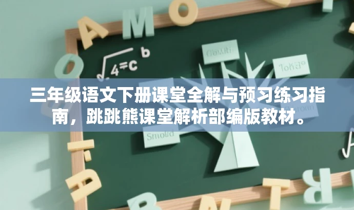 三年级语文下册课堂全解与预习练习指南,跳跳熊课堂解析部编版教材。 三年级语文下册课堂全解与预习练习指南,跳跳熊课堂解析部编版教材。