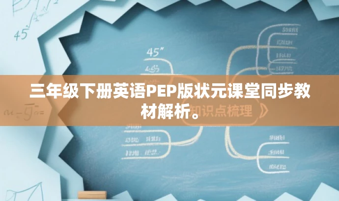 三年级下册英语PEP版状元课堂同步教材解析。 三年级下册英语PEP版状元课堂同步教材解析。