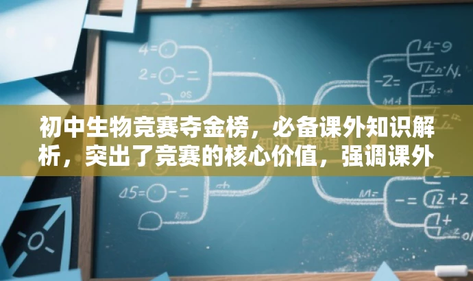 初中生物竞赛夺金榜,必备课外知识解析,突出了竞赛的核心价值,强调课外知识的补充是为了帮助初中生在生物竞赛中取得好成绩,符合目标人群的需求,语言简洁且具有吸引力。 初中生物竞赛夺金榜,必备课外知识解析,突出了竞赛的核心价值,强调课外知识的补充是为了帮助初中生在生物竞赛中取得好成绩,符合目标人群的需求,语言简洁且具有吸引力。