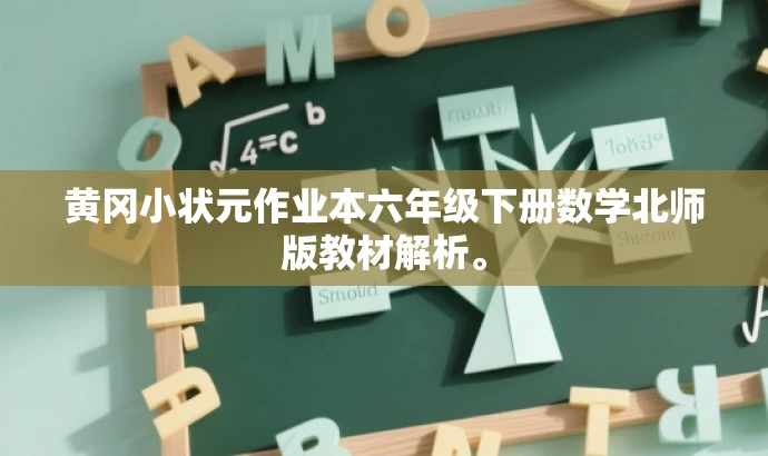 黄冈小状元作业本六年级下册数学北师版教材解析。 黄冈小状元作业本六年级下册数学北师版教材解析。