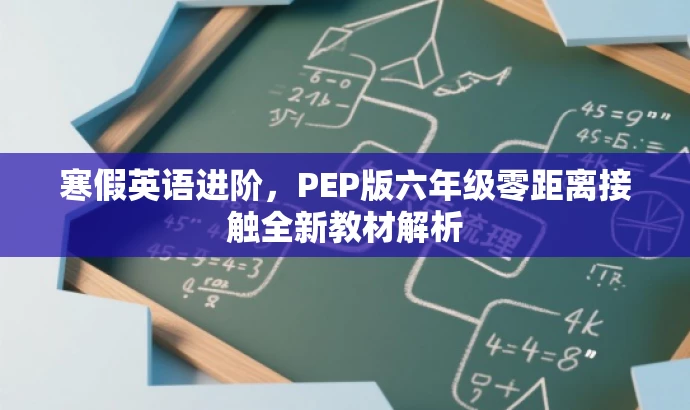 寒假英语进阶,PEP版六年级零距离接触全新教材解析 寒假英语进阶,PEP版六年级零距离接触全新教材解析