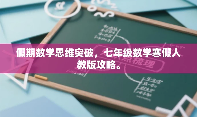假期数学思维突破，七年级数学寒假人教版攻略。