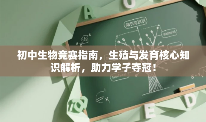 初中生物竞赛指南,生殖与发育核心知识解析,助力学子夺冠! 初中生物竞赛指南,生殖与发育核心知识解析,助力学子夺冠!