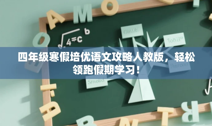 四年级寒假培优语文攻略人教版,轻松领跑假期学习! 四年级寒假培优语文攻略人教版,轻松领跑假期学习!