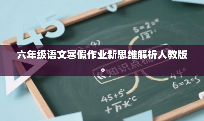 六年级语文寒假作业新思维解析人教版。