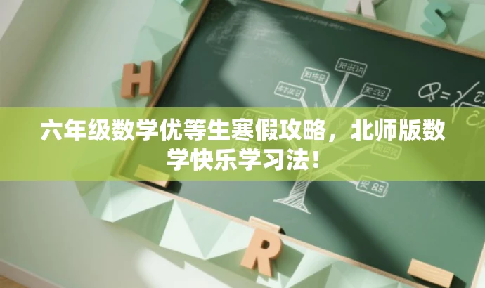 六年级数学优等生寒假攻略,北师版数学快乐学习法! 六年级数学优等生寒假攻略,北师版数学快乐学习法!