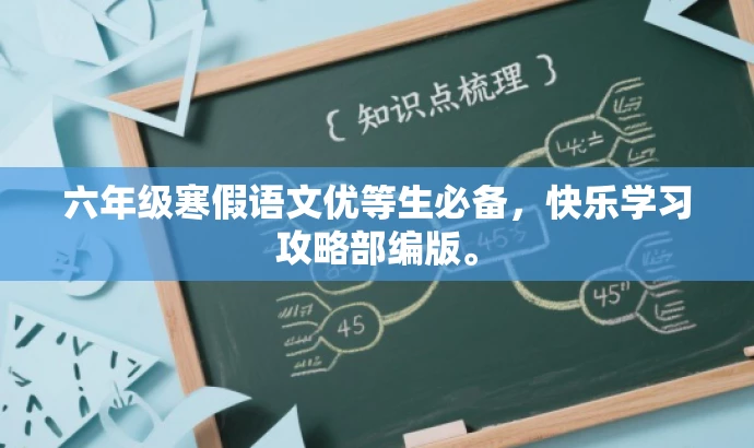 六年级寒假语文优等生必备，快乐学习攻略部编版。